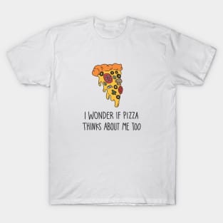 I wonder if pizza thinks about me too T-Shirt